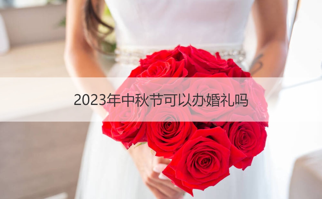 2023年中秋节可以办婚礼吗？网告诉你