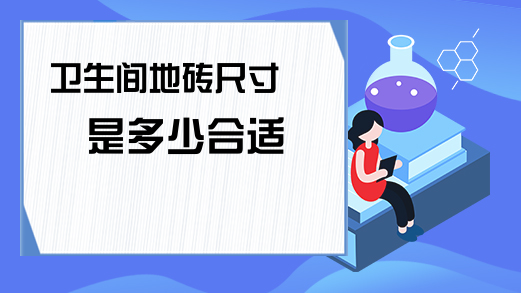 卫生间地砖尺寸多少比较合适？如何辨别瓷砖的好坏