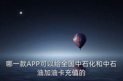 哪一款APP可以给全国中石化和中石油加油卡充值的